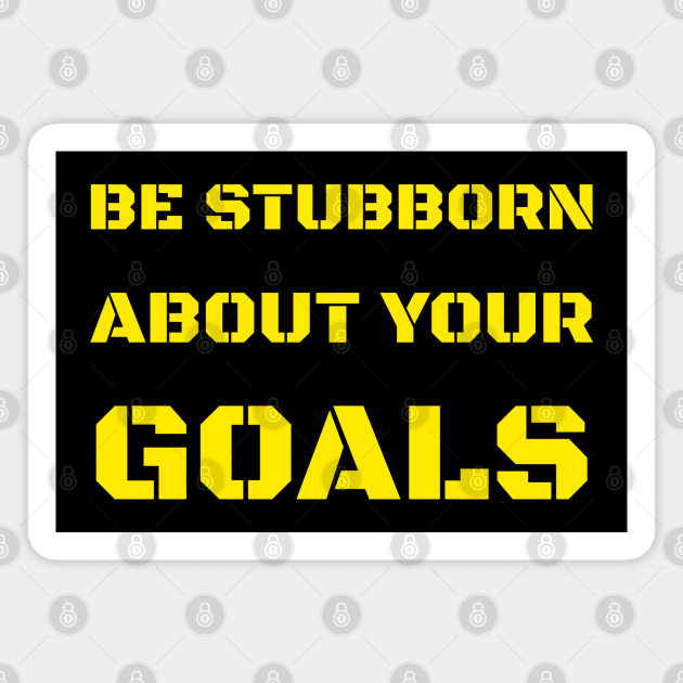 BE STUBBORN ABOUT YOUR GOALS Magnet by Jackson Williams